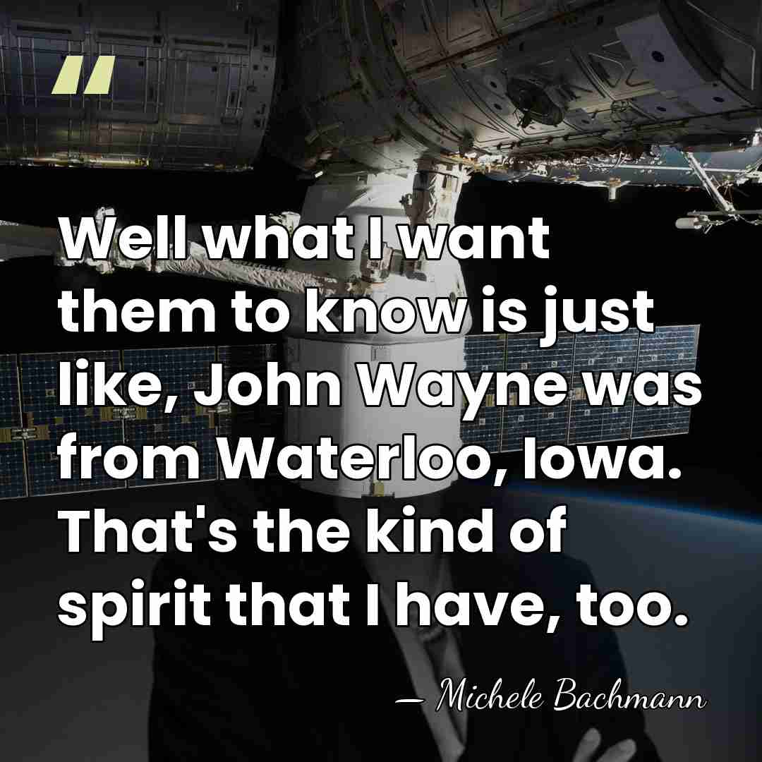 Well what I want them to know is just like, John Wayne&hellip; - Michele Bachmann