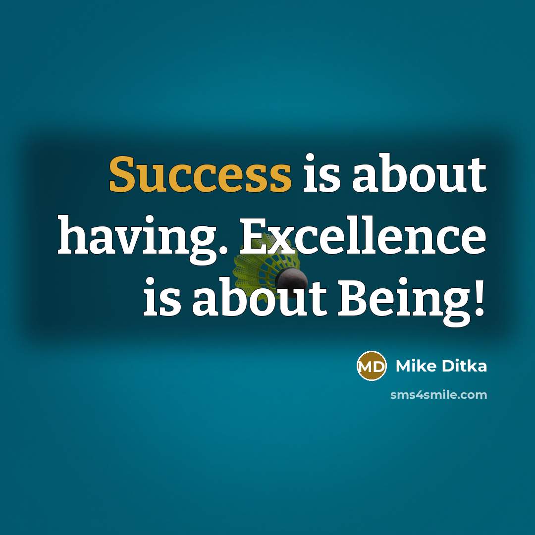 “Success is about having. Excellence is about Being!…” quote by Mike Ditka