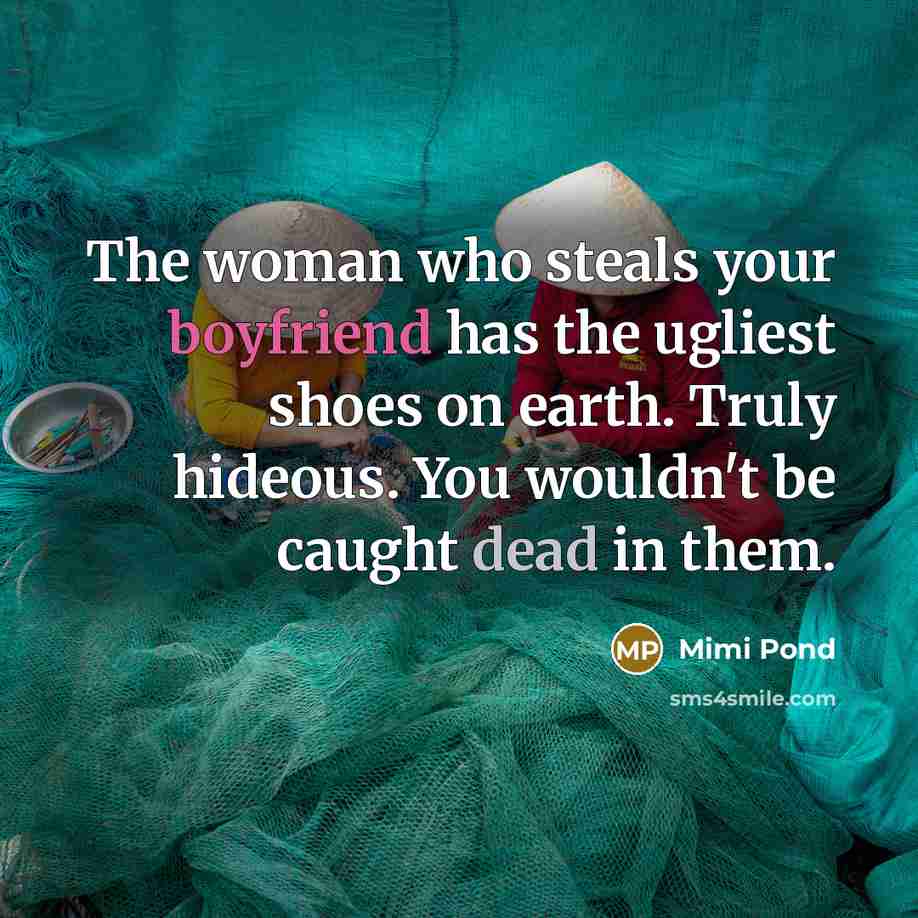 “The woman who steals your boyfriend has the ugliest shoes…” quote by Mimi Pond