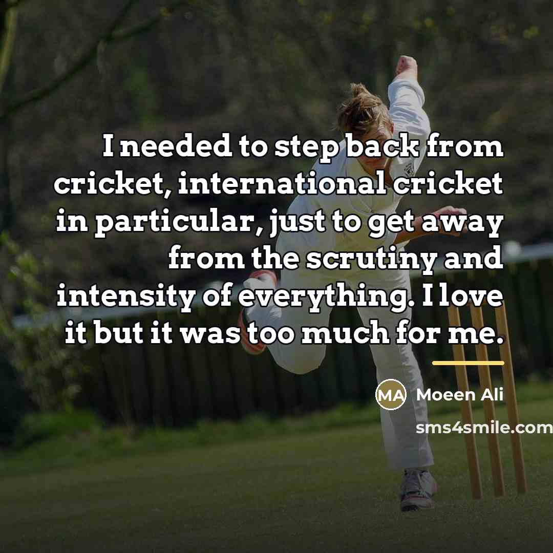 “I needed to step back from cricket, international cricket in…” quote by Moeen Ali