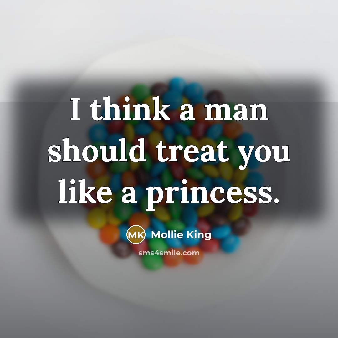 “I think a man should treat you like a princess.…” quote by Mollie King