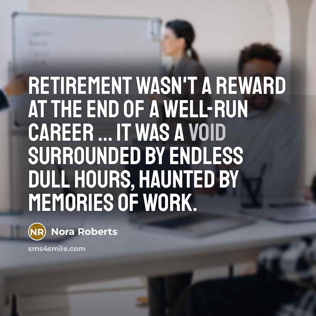 “Retirement wasn't a reward at the end of a well-run…” quote by Nora Roberts