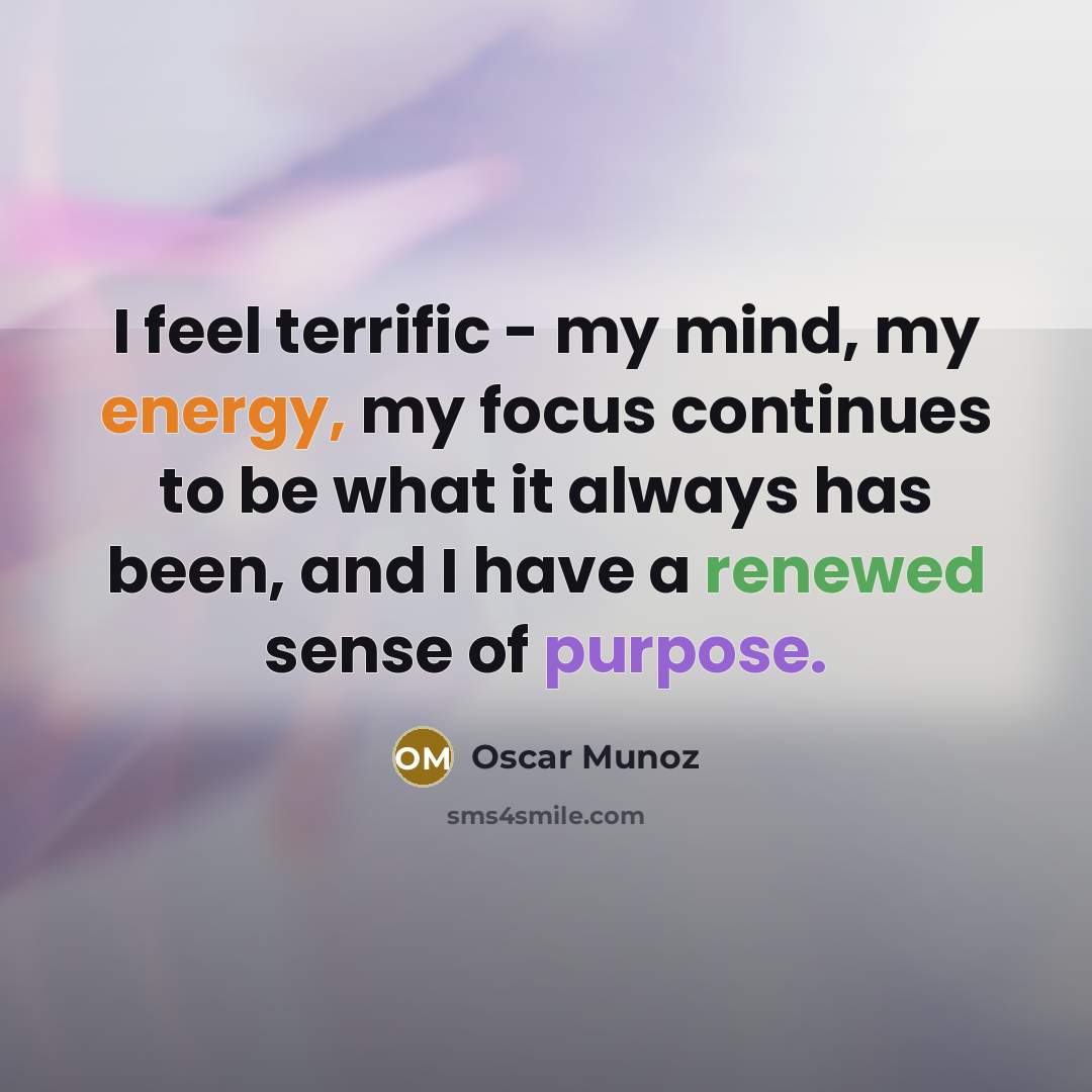 “I feel terrific - my mind, my energy, my focus…” quote by Oscar Munoz