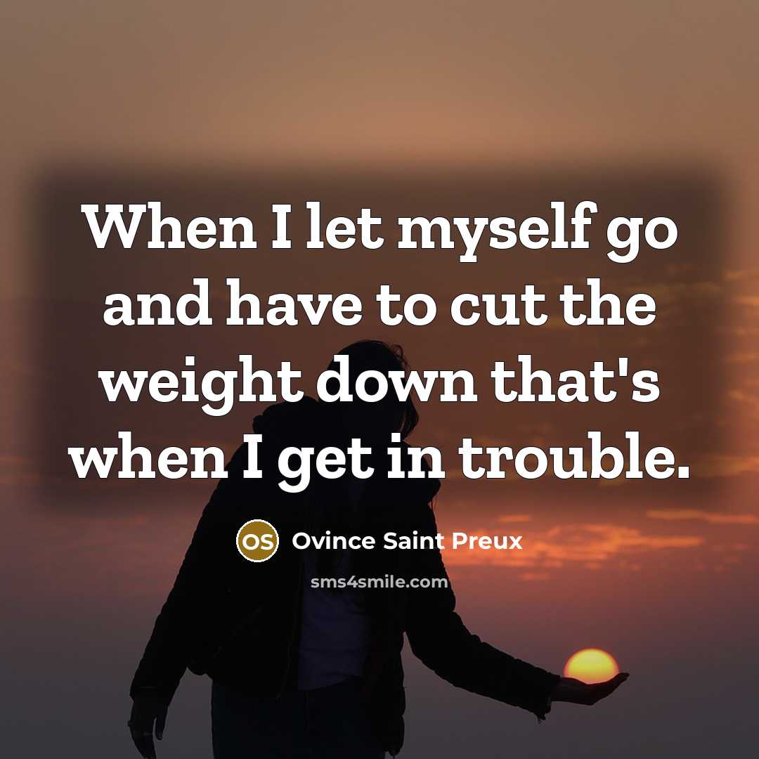“When I let myself go and have to cut the…” quote by Ovince Saint Preux