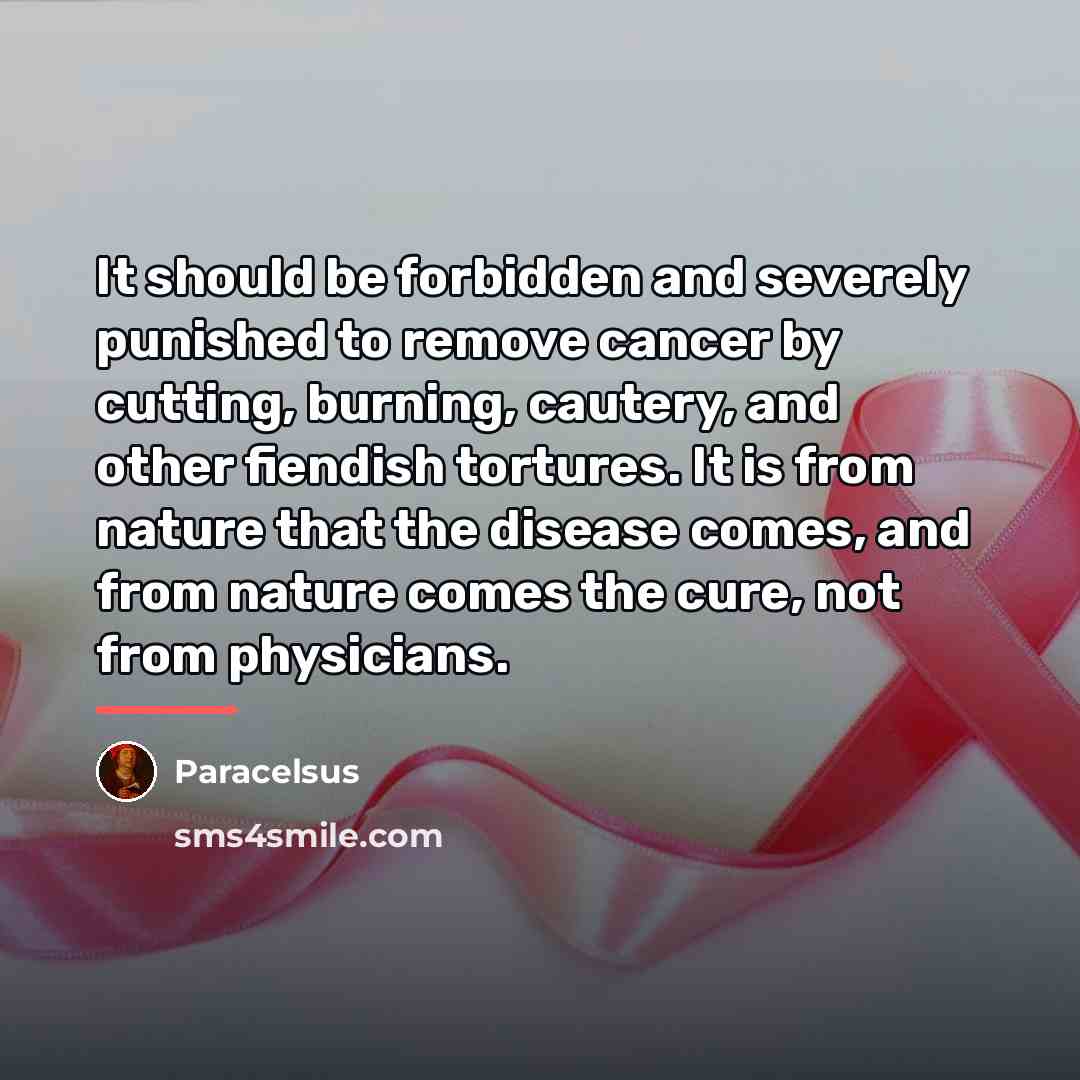 “It should be forbidden and severely punished to remove cancer…” quote by Paracelsus