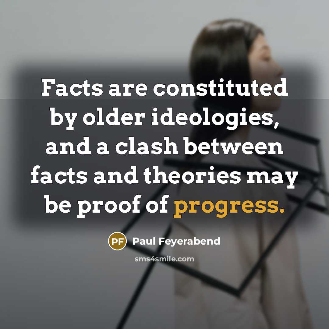 “Facts are constituted by older ideologies, and a clash between…” quote by Paul Feyerabend