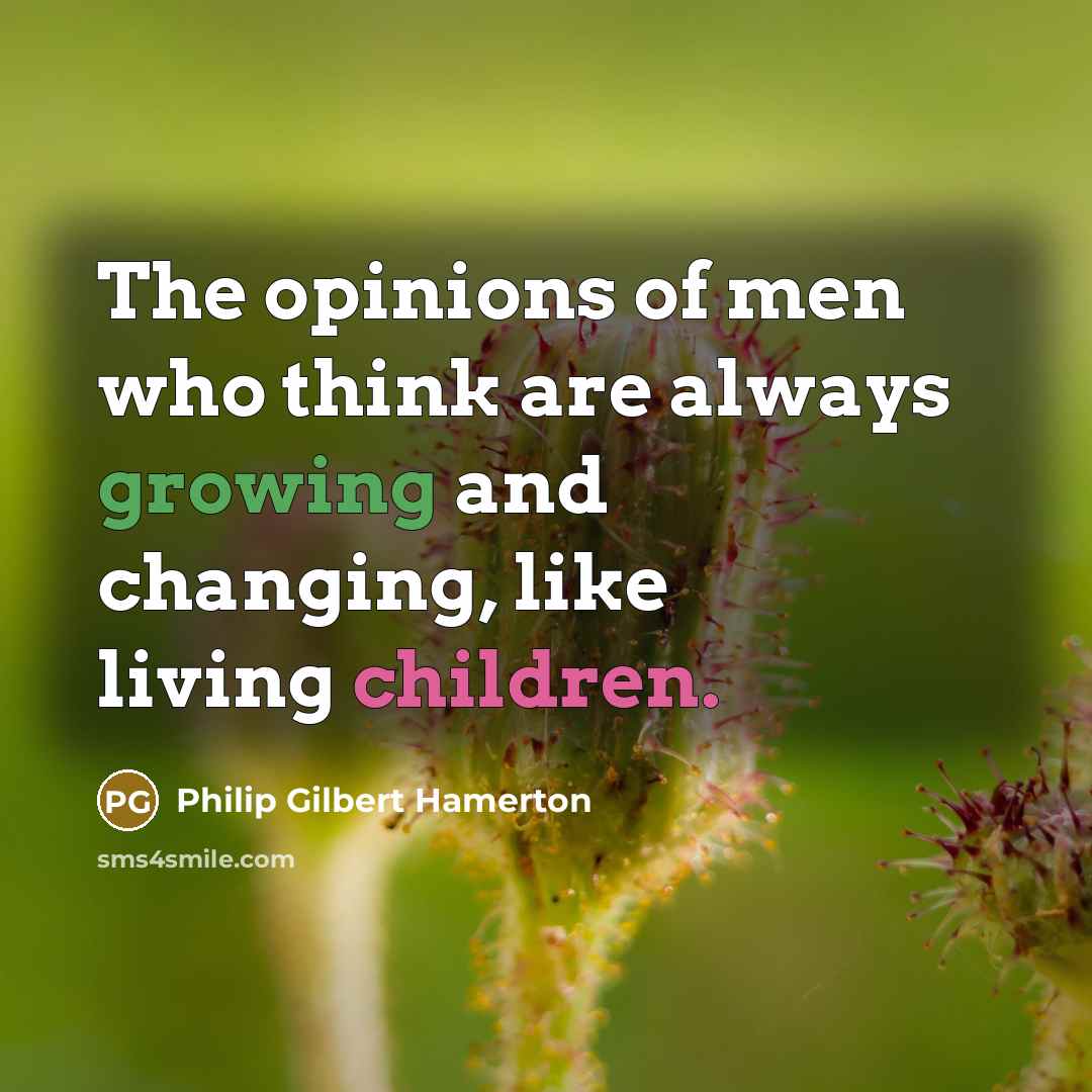 “The opinions of men who think are always growing and…” quote by Philip Gilbert Hamerton