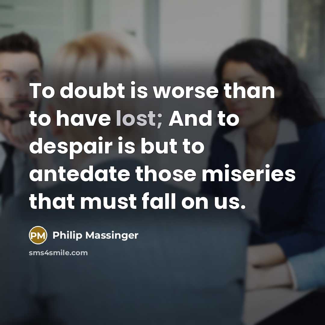 “To doubt is worse than to have lost; And to…” quote by Philip Massinger