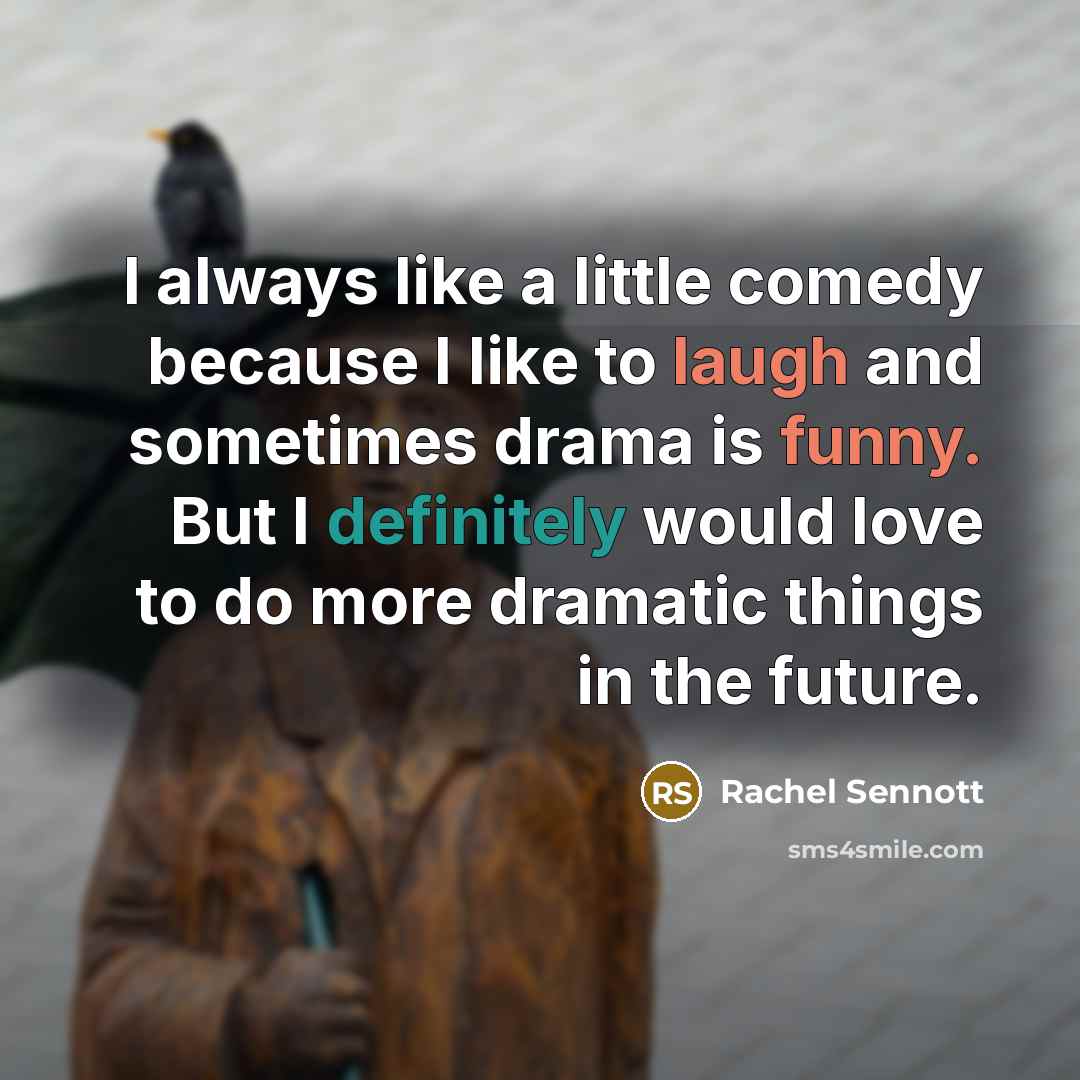 “I always like a little comedy because I like to laugh and sometimes drama is funny. But I definitely would love to do more dramatic things in the future.” quote by Rachel Sennott