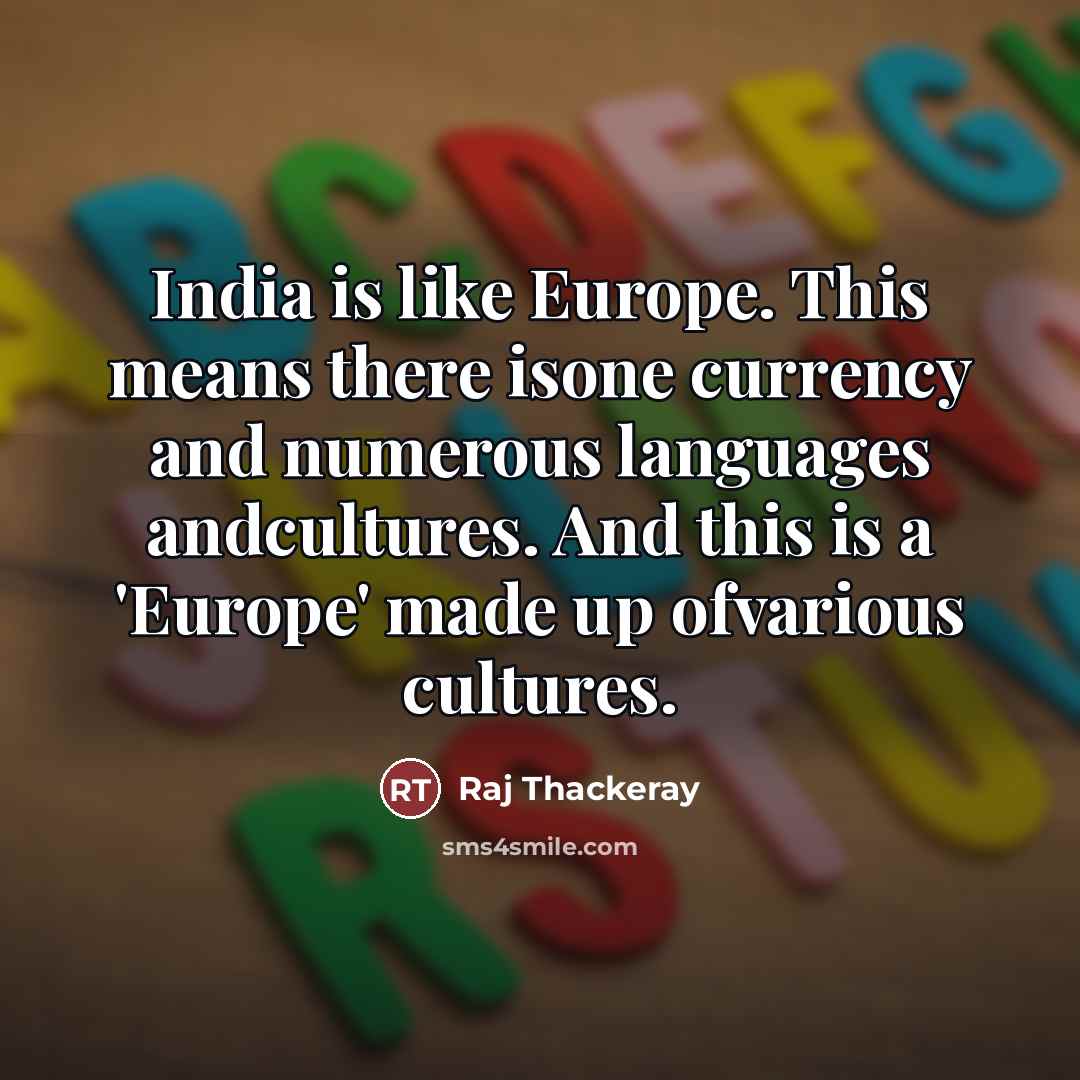 “India is like Europe. This means there isone currency and…” quote by Raj Thackeray