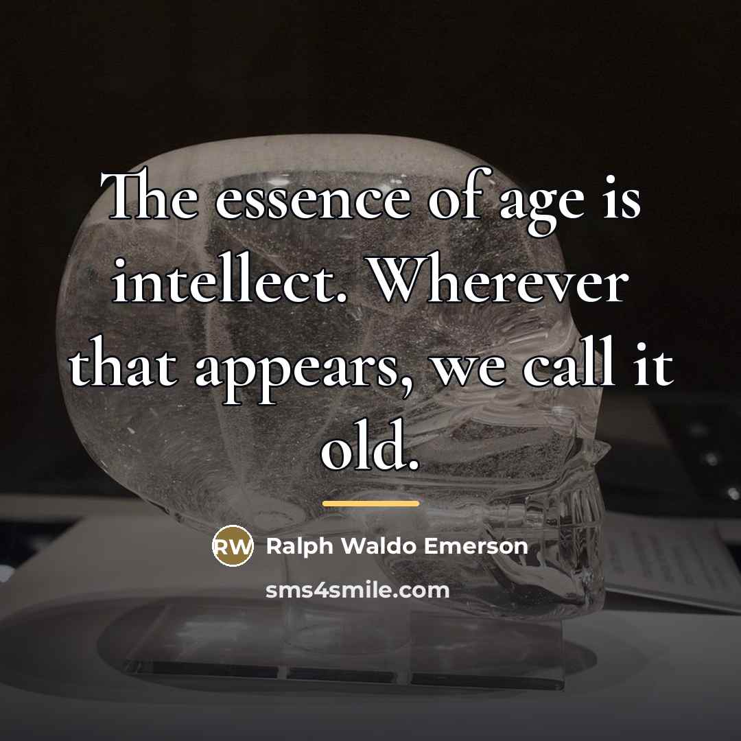 “The essence of age is intellect. Wherever that appears, we…” quote by Ralph Waldo Emerson