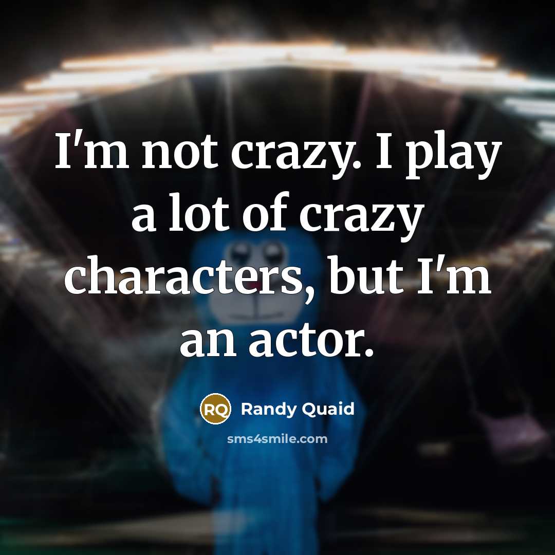 “I'm not crazy. I play a lot of crazy characters,…” quote by Randy Quaid
