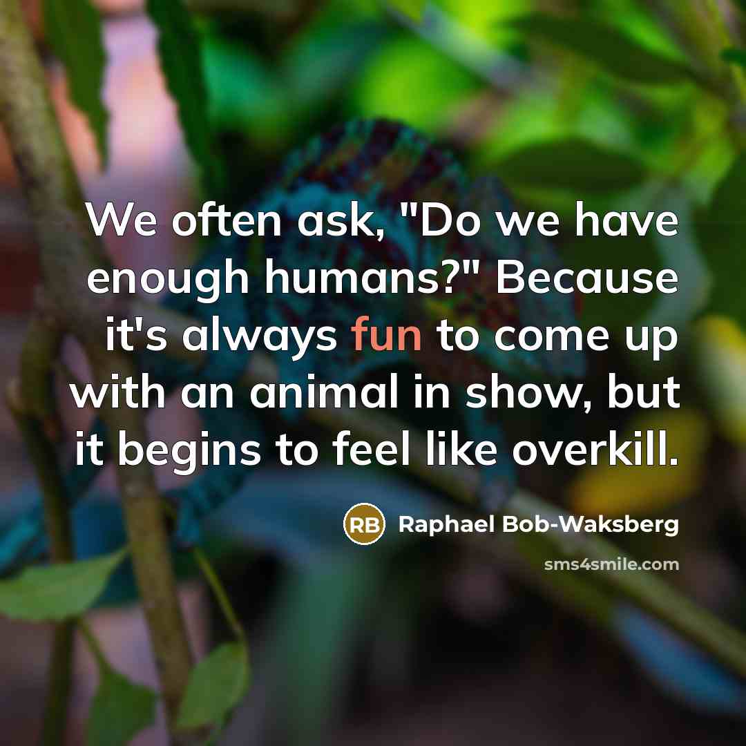 “We often ask, "Do we have enough humans?" Because it's…” quote by Raphael Bob-Waksberg