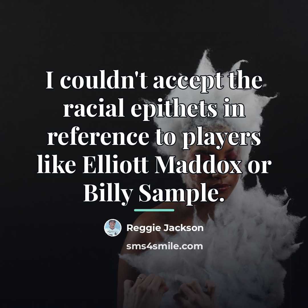 “I couldn't accept the racial epithets in reference to players…” quote by Reggie Jackson