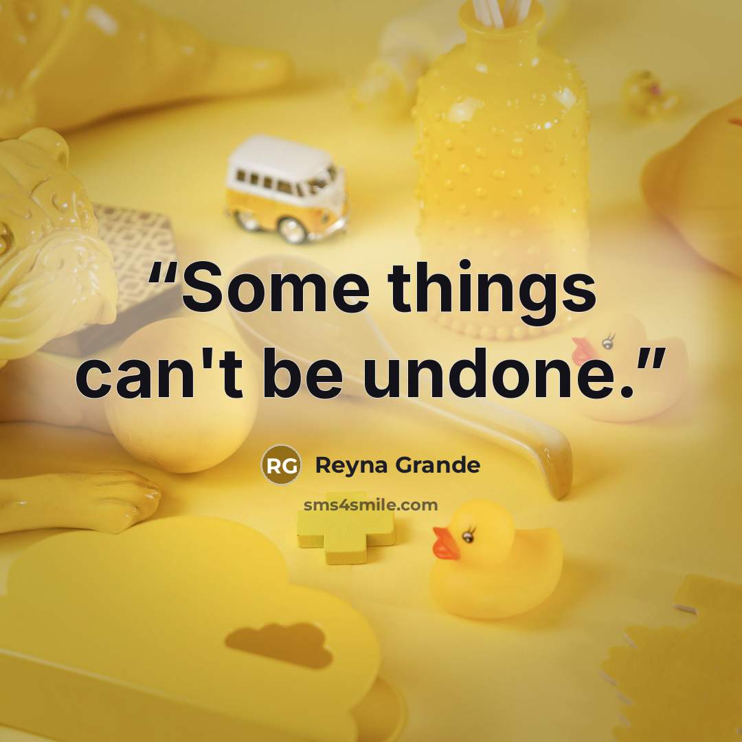 “Some things can't be undone.” quote by Reyna Grande