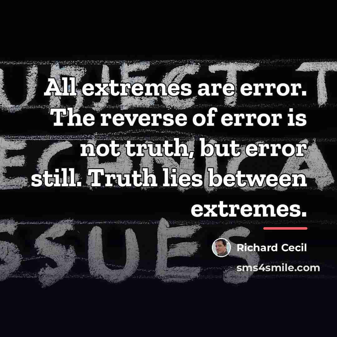 “All extremes are error. The reverse of error is not…” quote by Richard Cecil