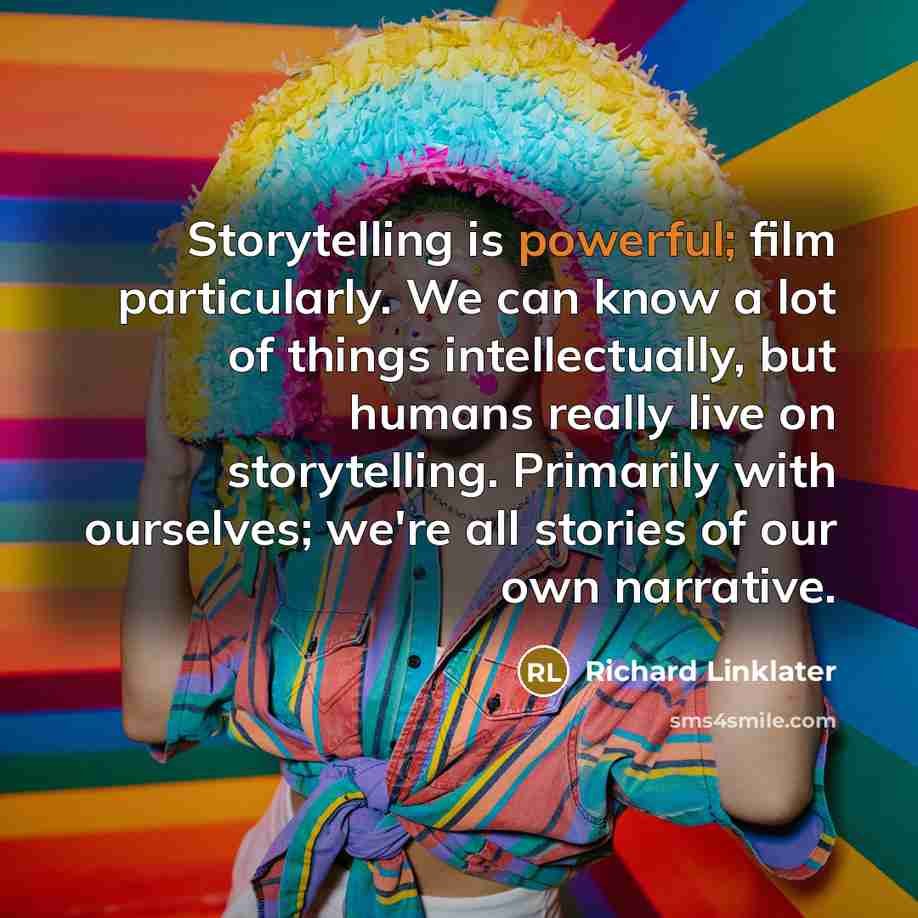 “Storytelling is powerful; film particularly. We can know a lot…” quote by Richard Linklater