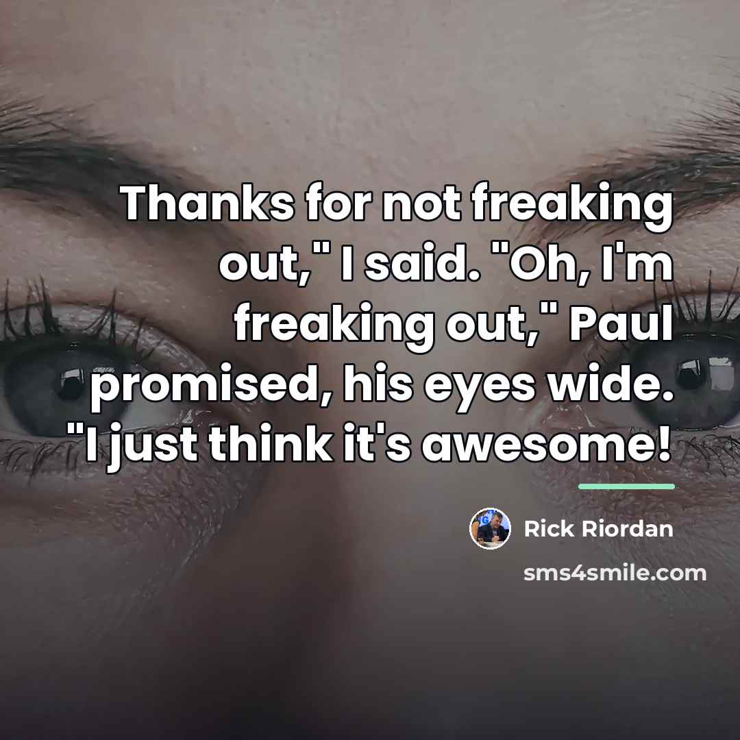 “Thanks for not freaking out," I said. "Oh, I'm freaking…” quote by Rick Riordan