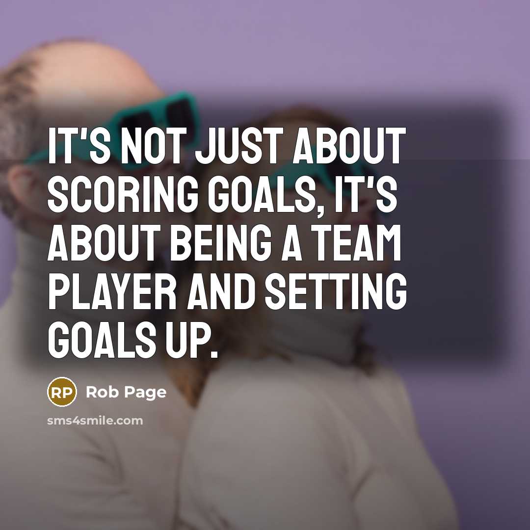 “It's not just about scoring goals, it's about being a…” quote by Rob Page
