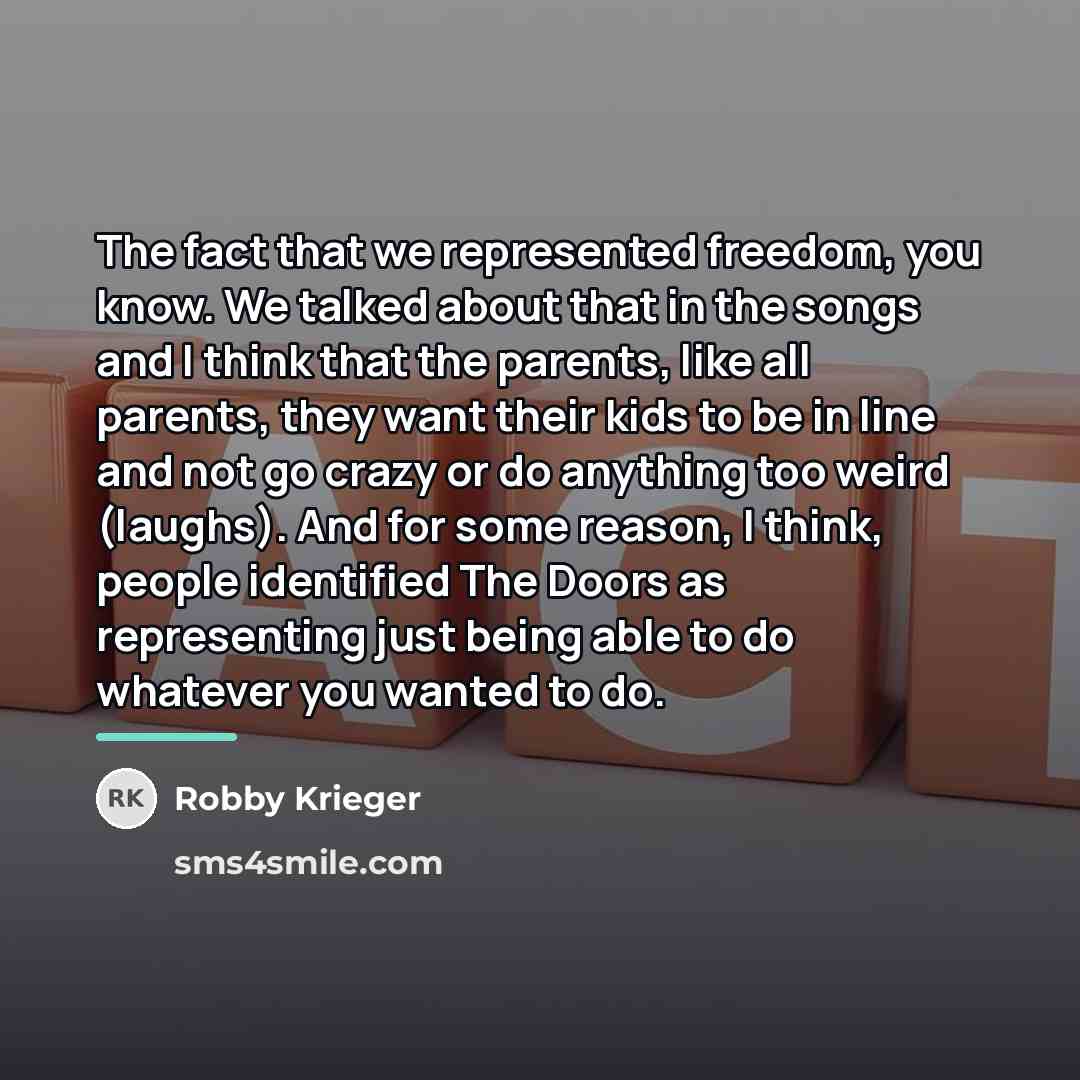“The fact that we represented freedom, you know. We talked…” quote by Robby Krieger