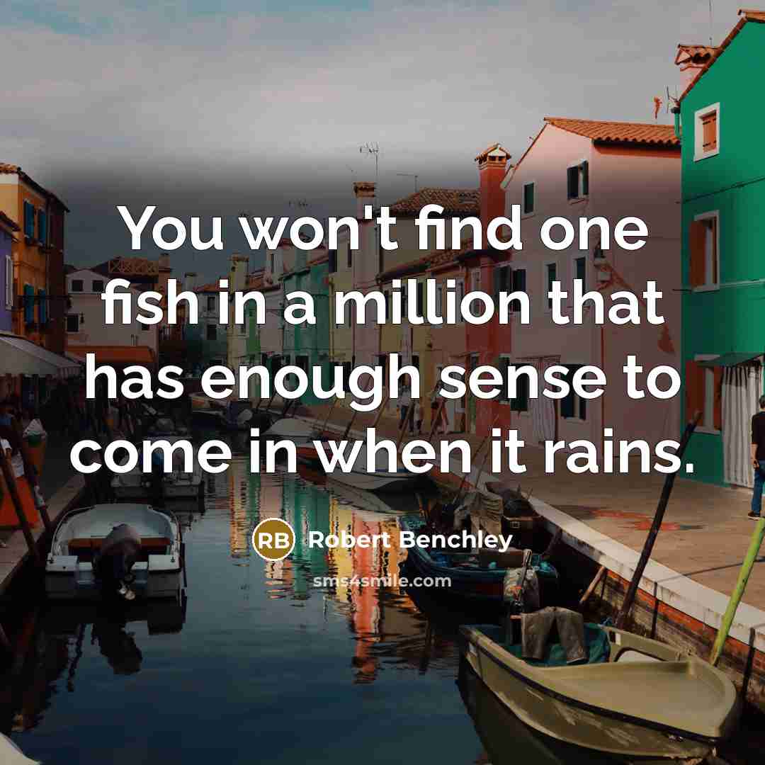 “You won't find one fish in a million that has…” quote by Robert Benchley