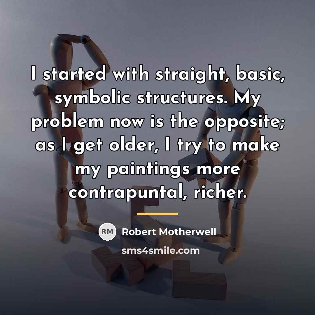 “I started with straight, basic, symbolic structures. My problem now…” quote by Robert Motherwell