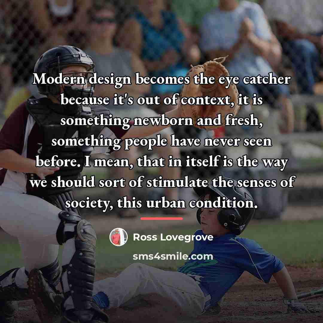 “Modern design becomes the eye catcher because it's out of…” quote by Ross Lovegrove