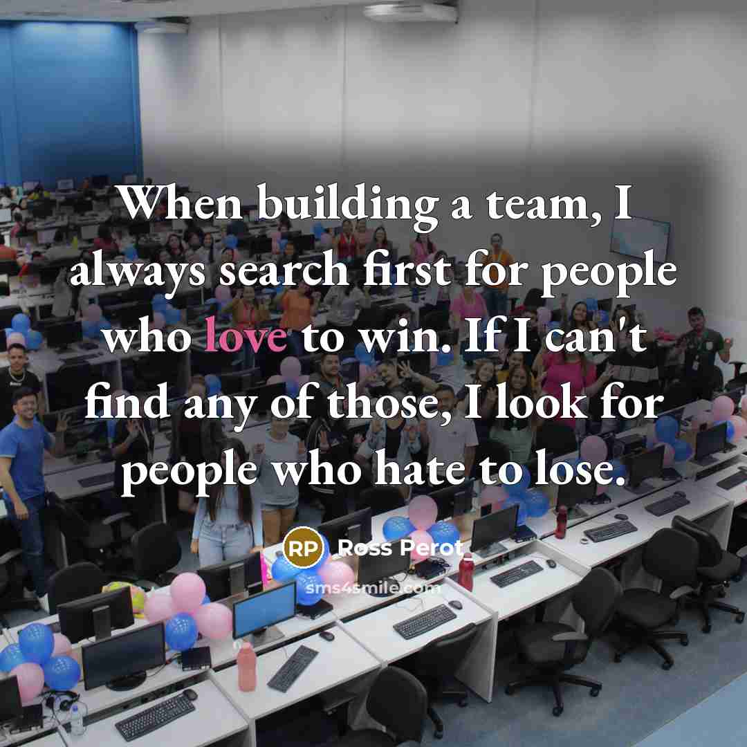 “When building a team, I always search first for people…” quote by Ross Perot