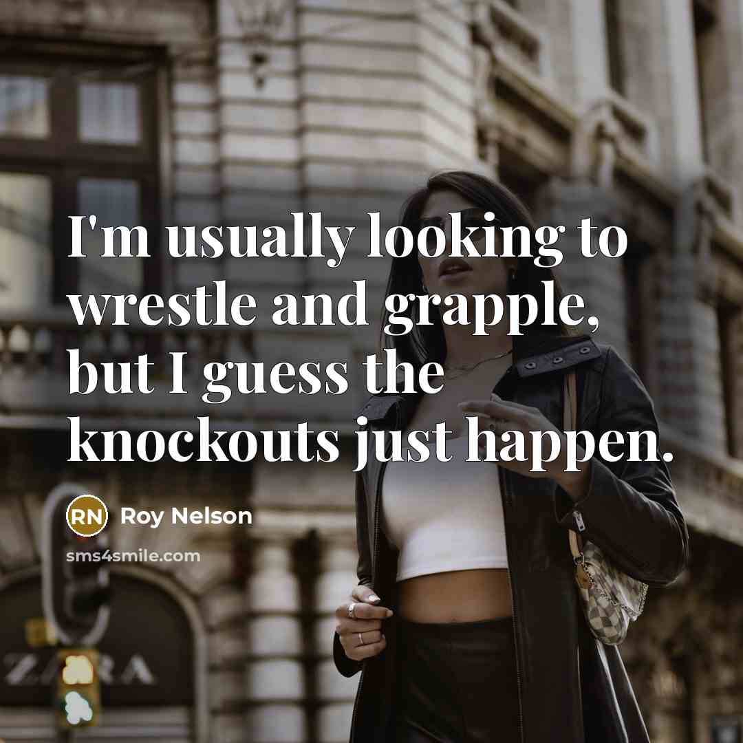 “I'm usually looking to wrestle and grapple, but I guess…” quote by Roy Nelson