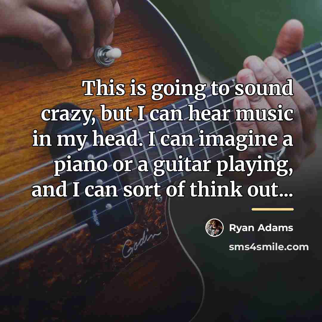 “This is going to sound crazy, but I can hear…” quote by Ryan Adams