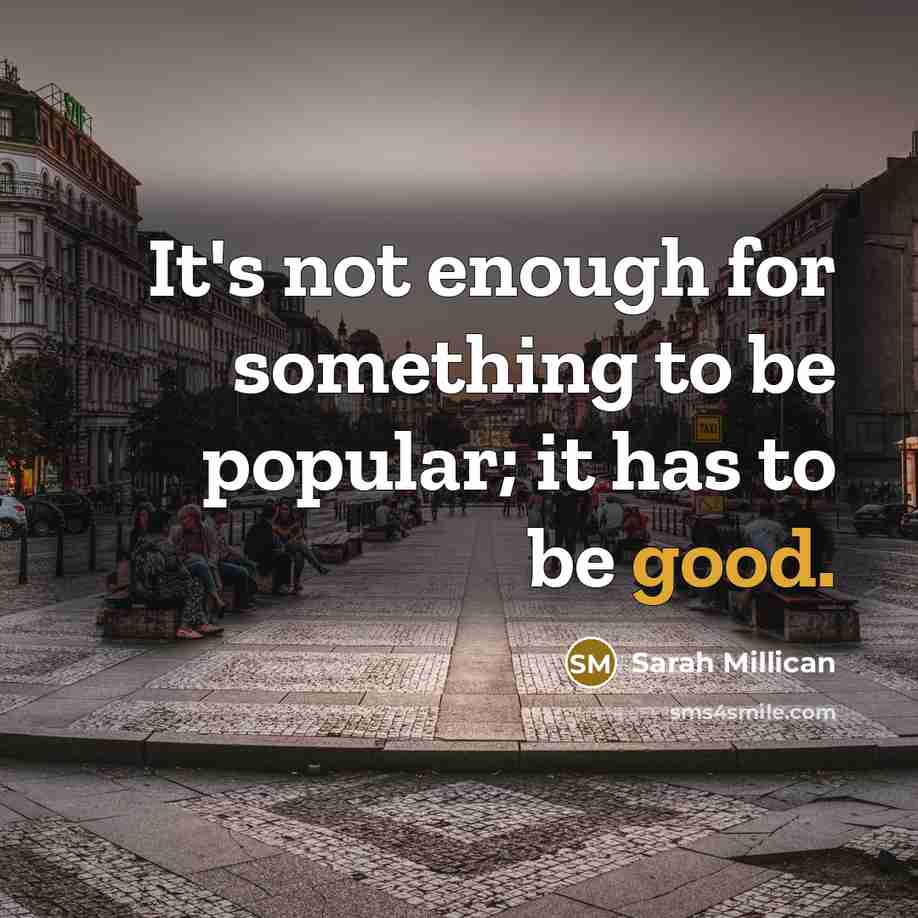 “It's not enough for something to be popular; it has…” quote by Sarah Millican