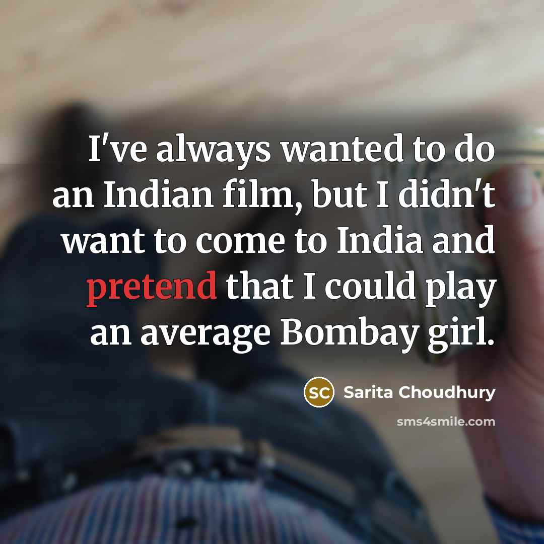 “I've always wanted to do an Indian film, but I…” quote by Sarita Choudhury