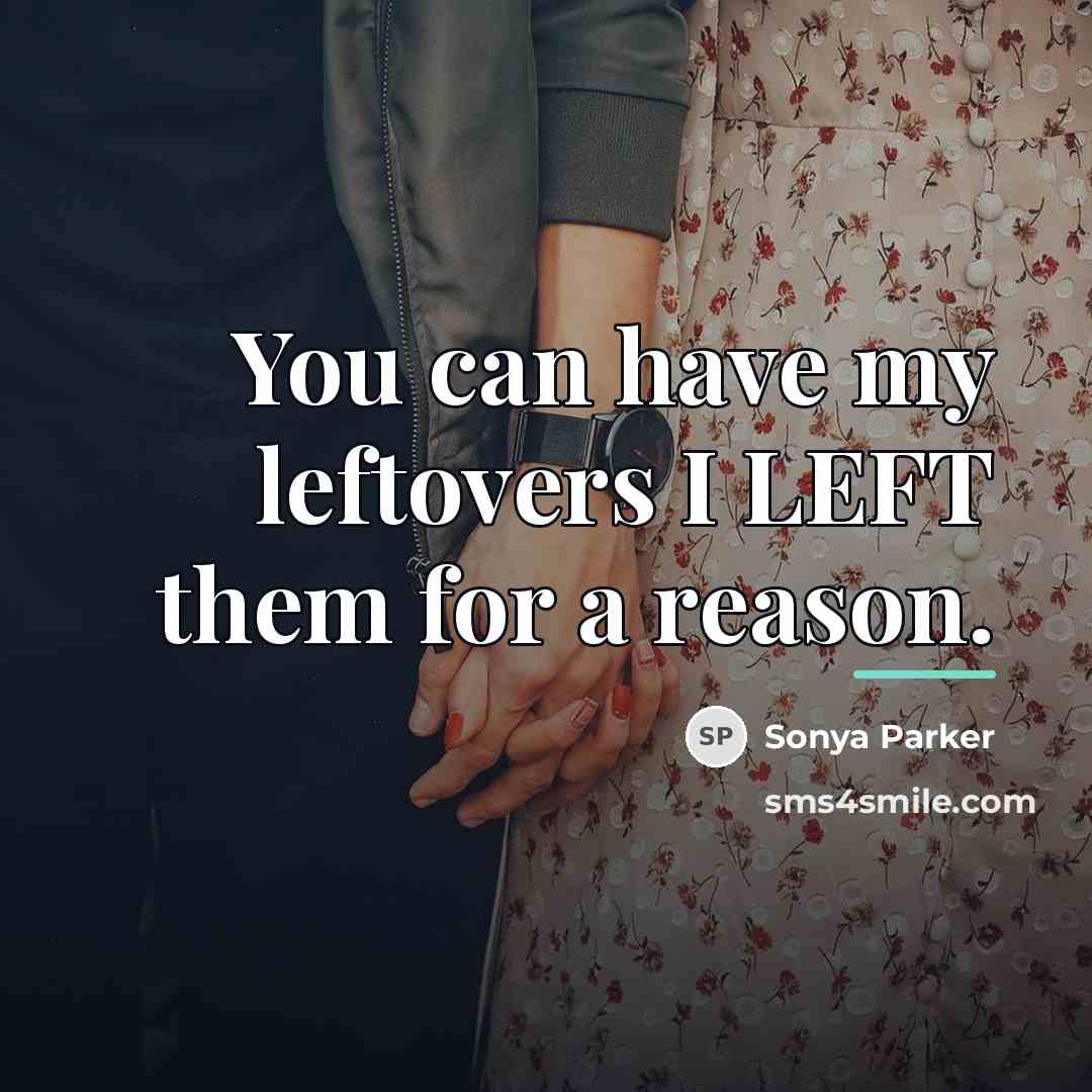 “You can have my leftovers I LEFT them for a…” quote by SONYA PARKER