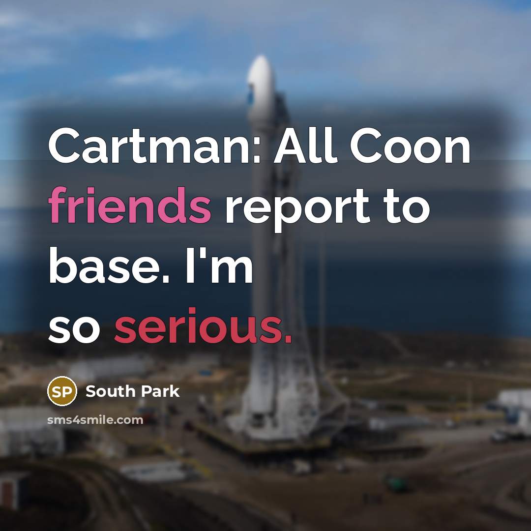 “Cartman: All Coon friends report to base. I'm so serious.” quote by South Park