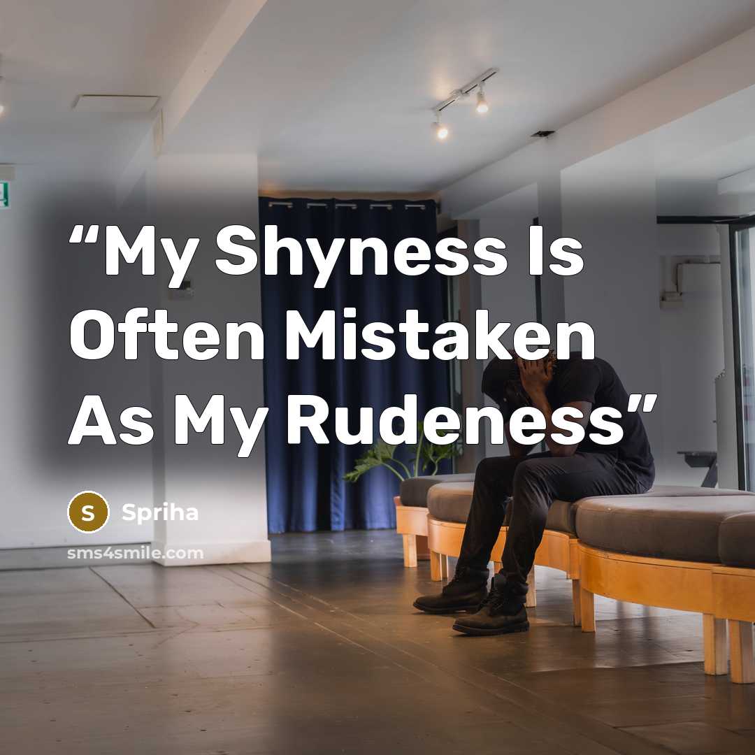 “My Shyness Is Often Mistaken As My Rudeness” quote by Spriha