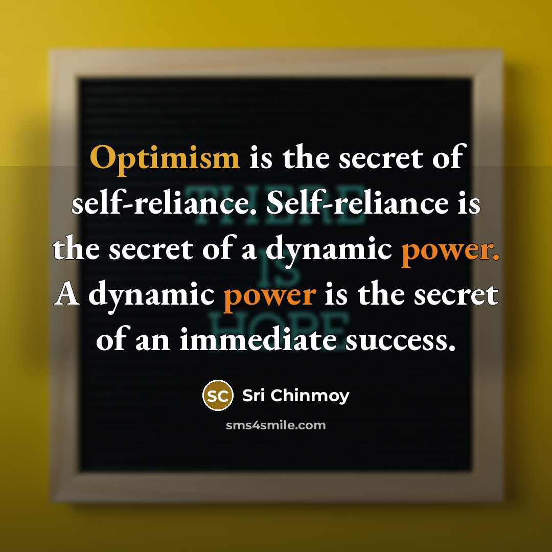 “Optimism is the secret of self-reliance. Self-reliance is the secret…” quote by Sri Chinmoy
