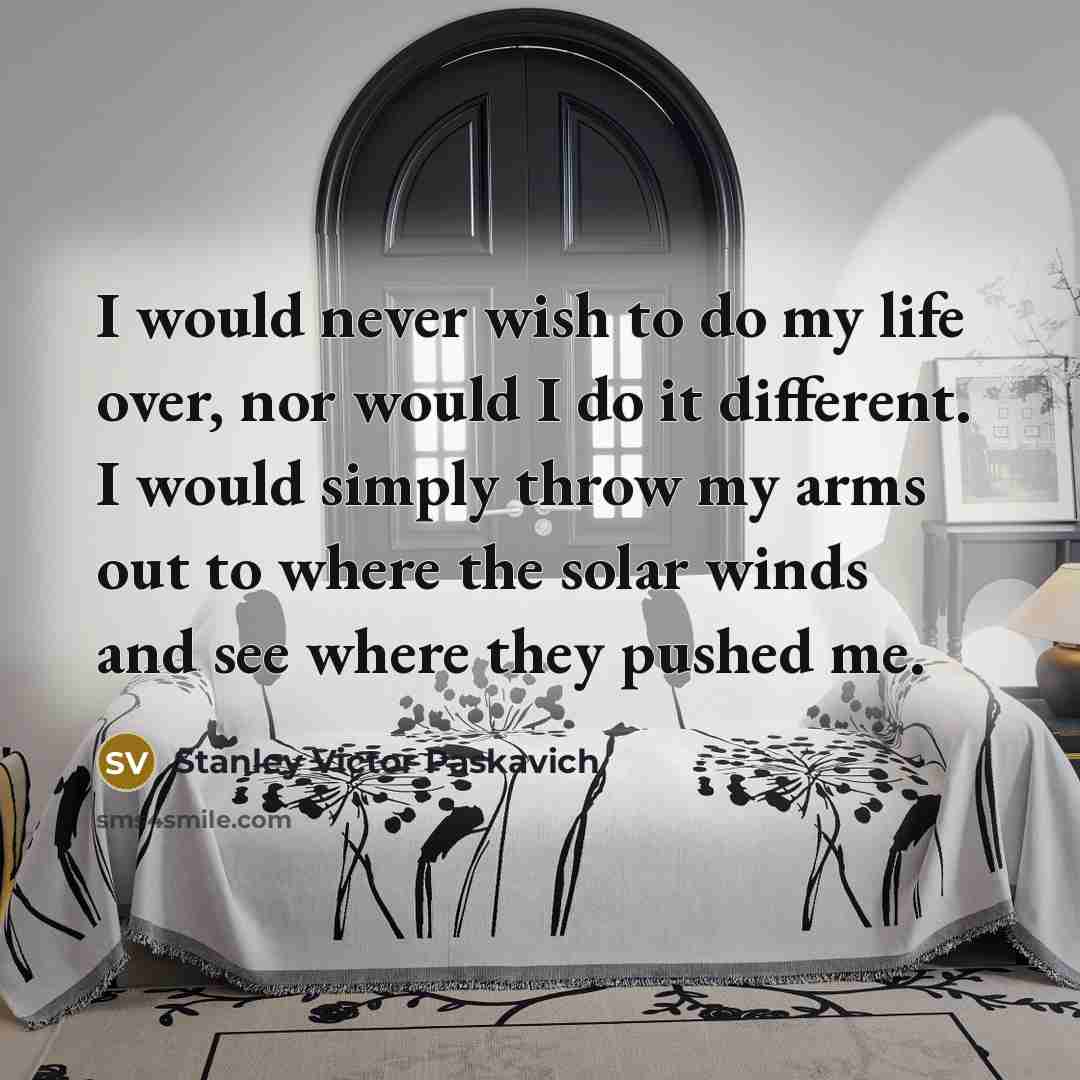“I would never wish to do my life over, nor…” quote by Stanley Victor Paskavich