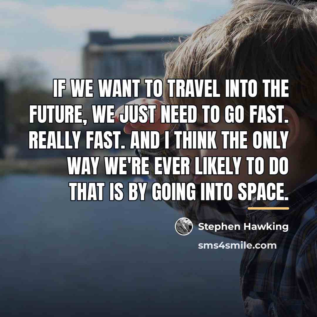 “If we want to travel into the future, we just…” quote by Stephen Hawking