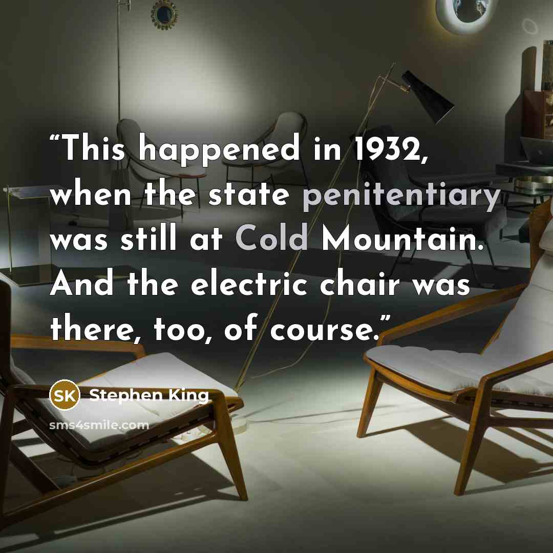 “This happened in 1932, when the state penitentiary was still at Cold Mountain. And the electric chair was there, too, of course.” quote by Stephen King