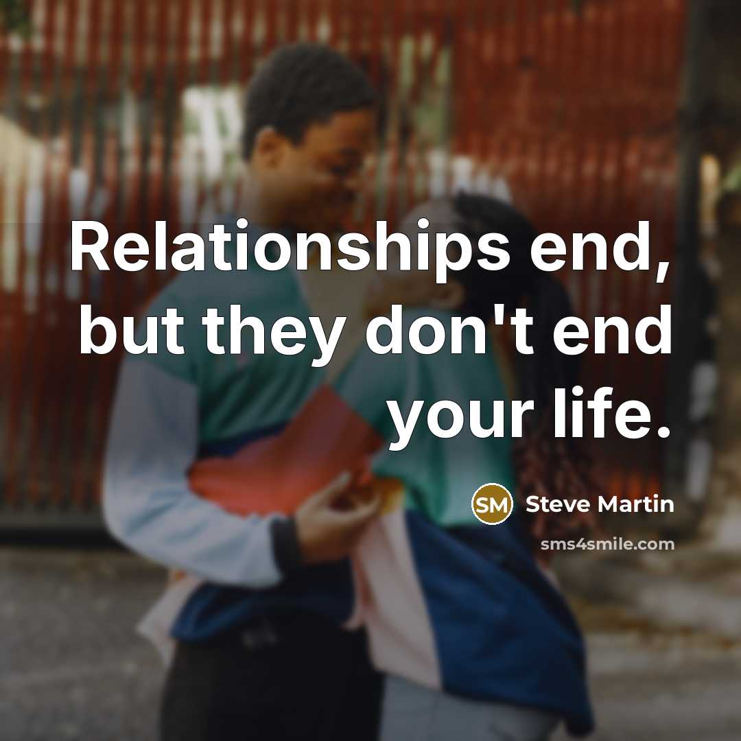 “Relationships end, but they don't end your life.…” quote by Steve Martin