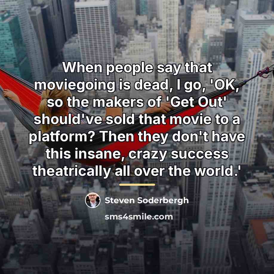 “When people say that moviegoing is dead, I go, 'OK,…” quote by Steven Soderbergh