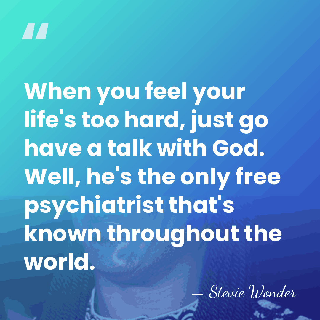 When you feel your life's too hard, just go have a talk&hellip; - Stevie Wonder