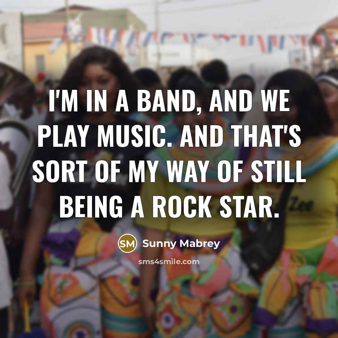 “I'm in a band, and we play music. And that's…” quote by Sunny Mabrey