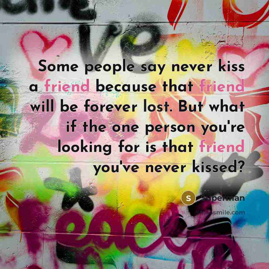 “Some people say never kiss a friend because that friend…” quote by Superman