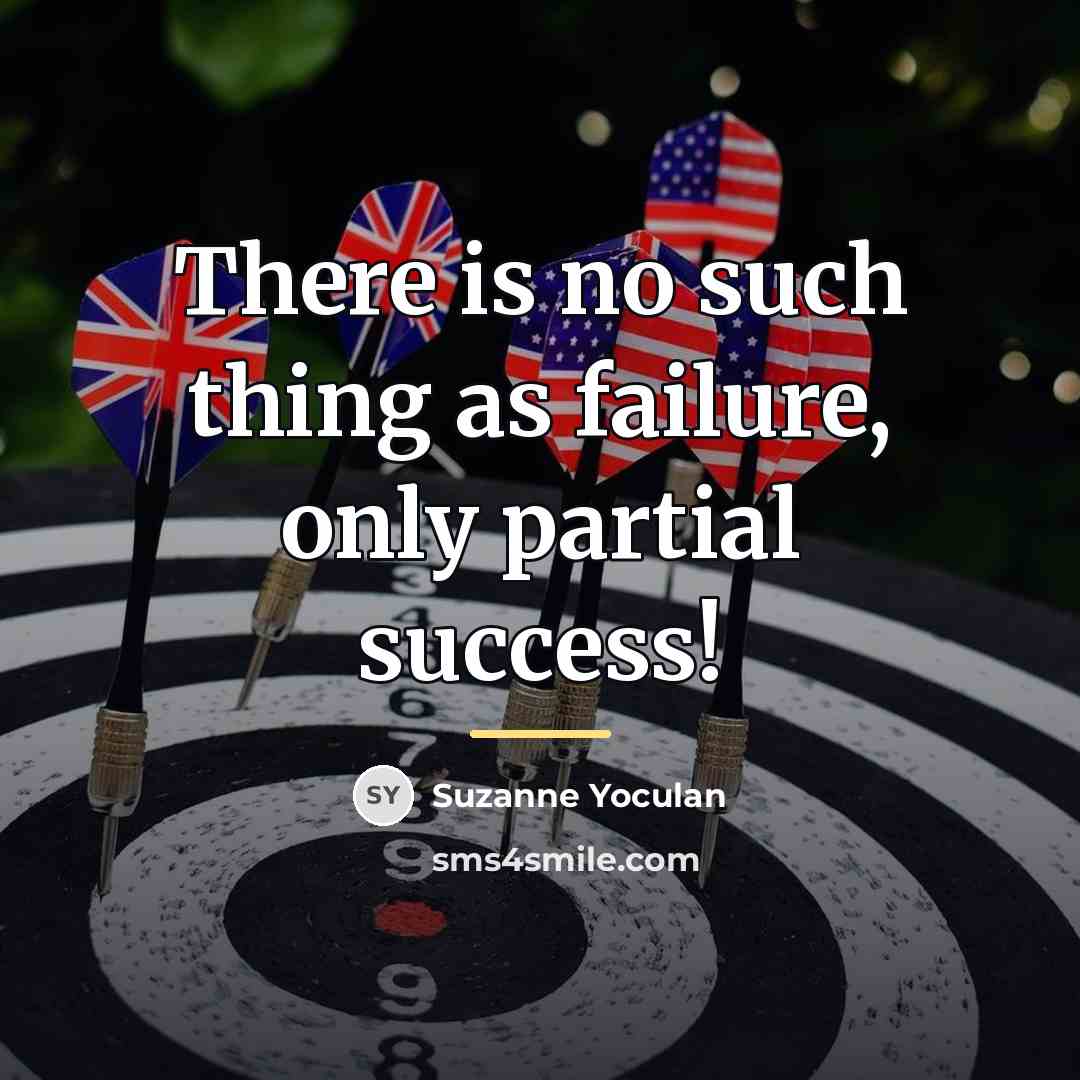 “There is no such thing as failure, only partial success!…” quote by Suzanne Yoculan