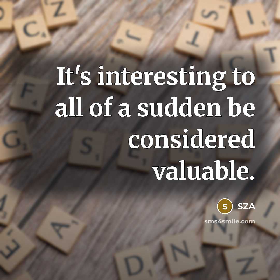 “It's interesting to all of a sudden be considered valuable.…” quote by SZA