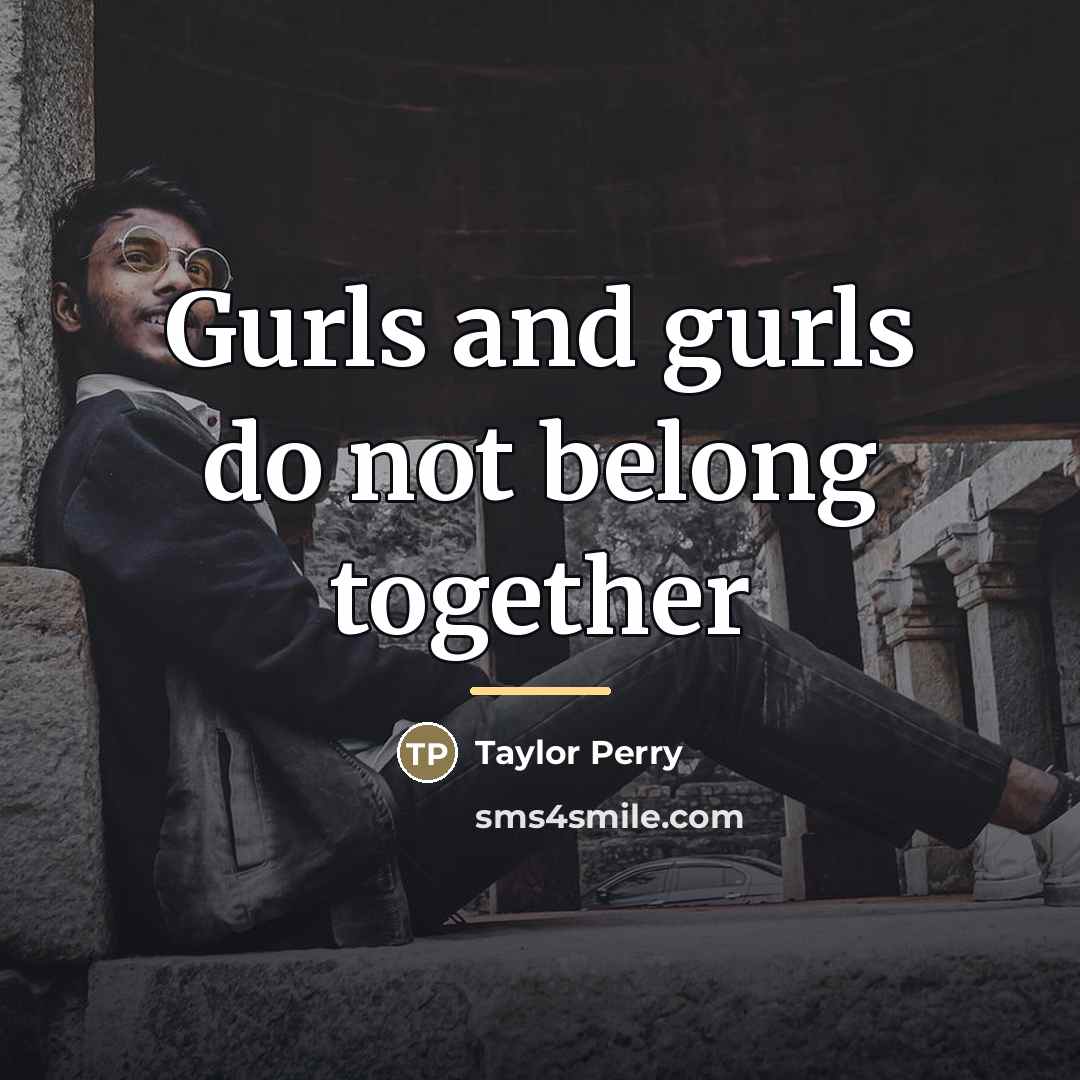 “Gurls and gurls do not belong together…” quote by Taylor Perry