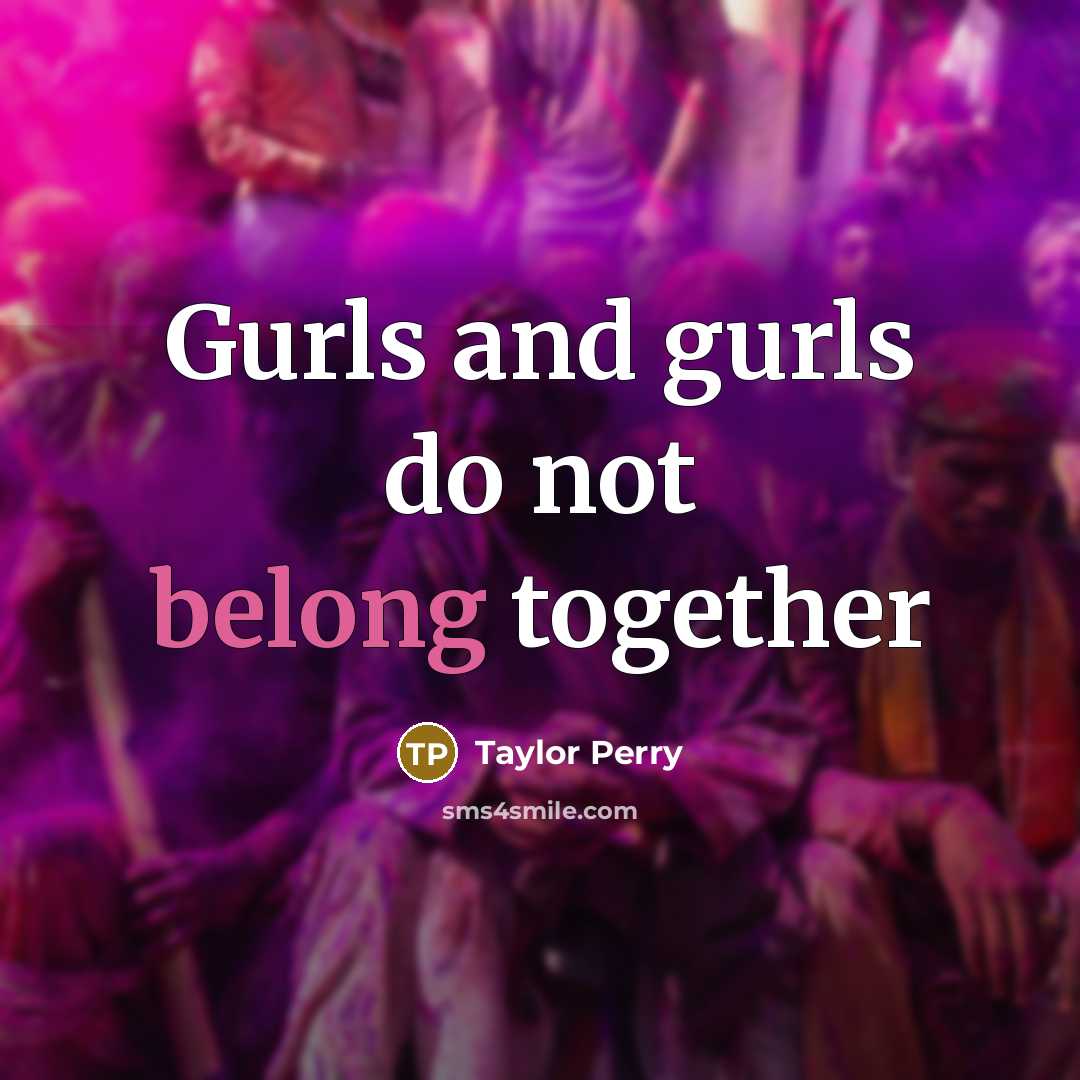 “Gurls and gurls do not belong together” quote by Taylor Perry