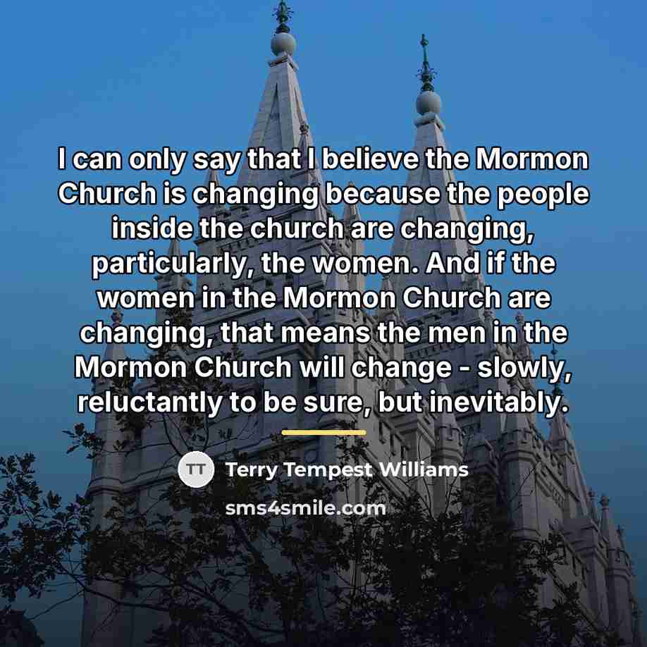 “I can only say that I believe the Mormon Church…” quote by Terry Tempest Williams