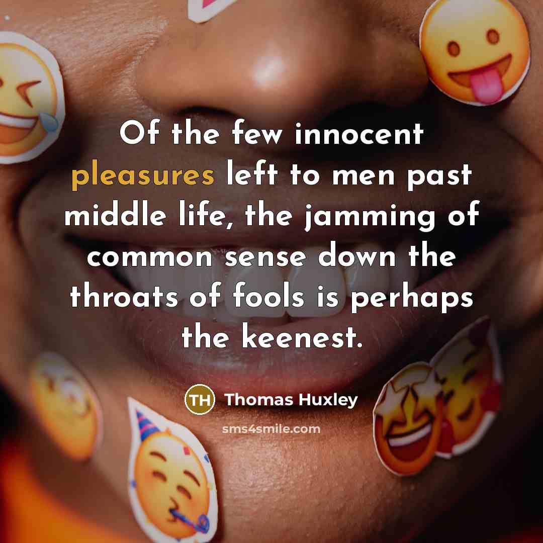 “Of the few innocent pleasures left to men past middle…” quote by Thomas Huxley